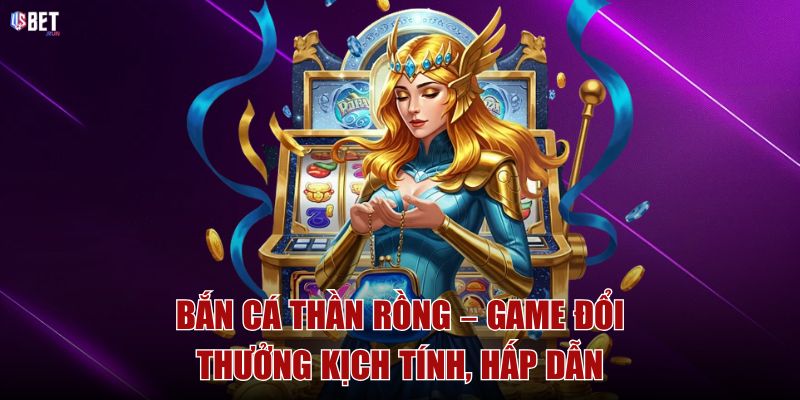 Bắn cá Thần Rồng – Game đổi thưởng kịch tính, hấp dẫn Bắn cá Thần Rồng – Game đổi thưởng kịch tính, hấp dẫn