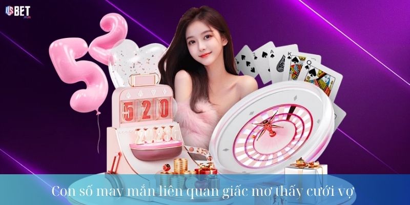 Mơ thấy cưới vợ – Lời giải điềm báo và con số phát tài Con số may mắn liên quan giấc mơ thấy cưới vợ