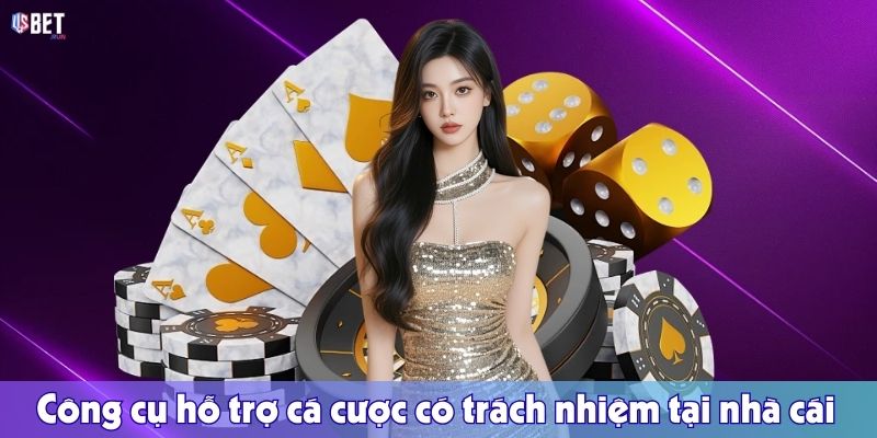 Trách nhiệm nhà cái Công cụ hỗ trợ cá cược có trách nhiệm tại nhà cái.
