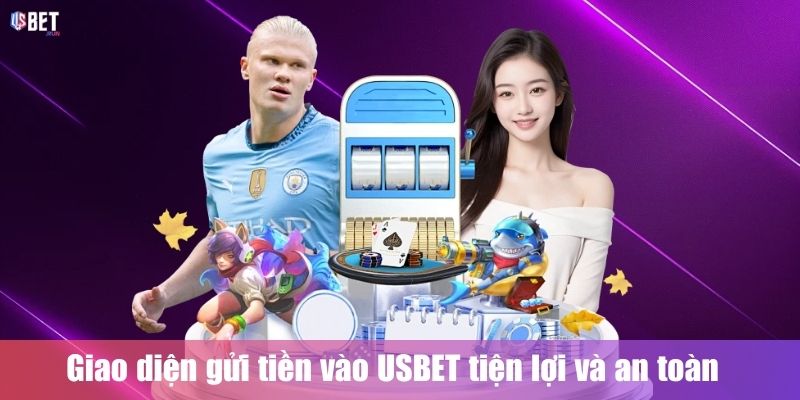 Nạp Tiền USBET Giao diện gửi tiền USBET tiện lợi và an toàn