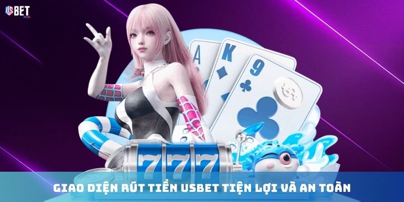 Rút Tiền USBET Giao diện rút tiền USBET tiện lợi và an toàn