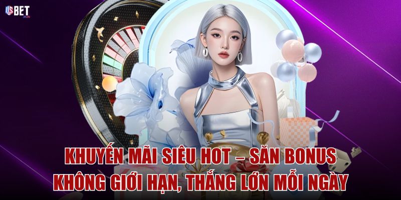 Khuyến mãi siêu hot – Săn bonus không giới hạn, thắng lớn mỗi ngày Khuyến mãi siêu hot – Săn bonus không giới hạn, thắng lớn mỗi ngày