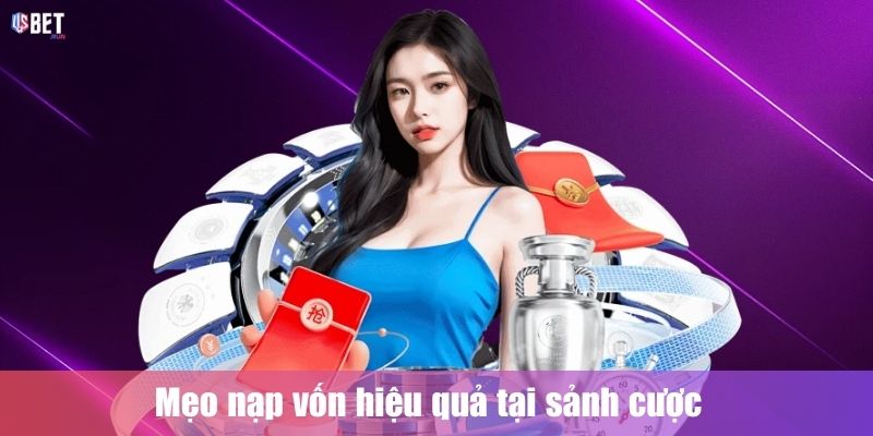 Nạp Tiền USBET Mẹo nạp vốn hiệu quả tại sảnh cược
