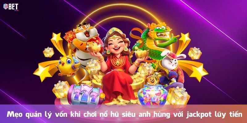 Nổ hũ siêu anh hùng – Bí quyết săn jackpot đỉnh cao Mẹo quản lý vốn khi chơi nổ hũ siêu anh hùng với jackpot lũy tiến