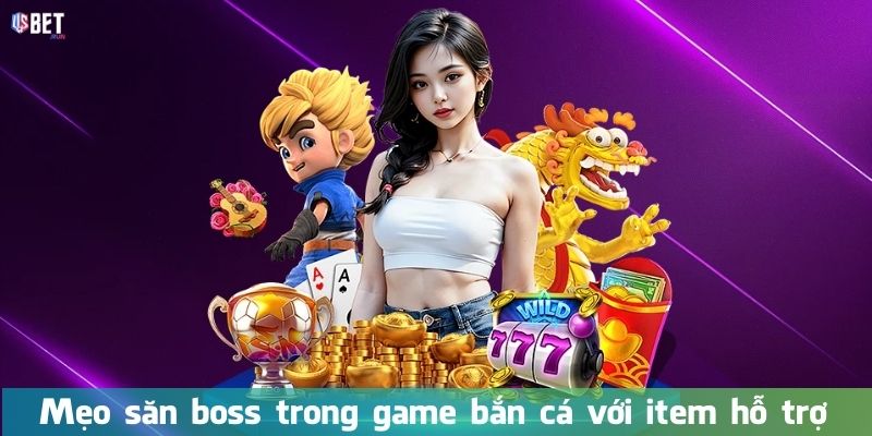 Mẹo săn boss trong game bắn cá với item hỗ trợ