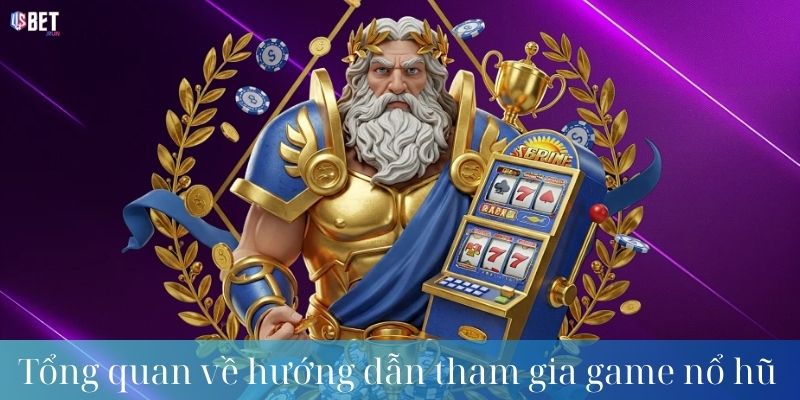 Tổng quan về hướng dẫn tham gia game nổ hũ