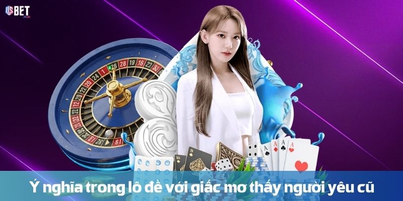 Mơ thấy người yêu cũ: Ý nghĩa và cách hiểu tâm lý Ý nghĩa trong lô đề với giấc Mơ thấy người yêu cũ