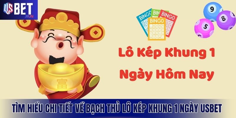 Khái niệm bạch thủ lô kép khung 1 ngày và đặc điểm cơ bản