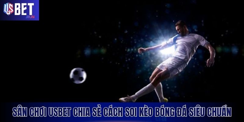 Cách Soi Kèo Bóng Đá Chuẩn Xác – Muốn Thắng Đừng Bỏ Lỡ Cách soi kèo bóng đá chuẩn từng trận, tránh bẫy nhà cái