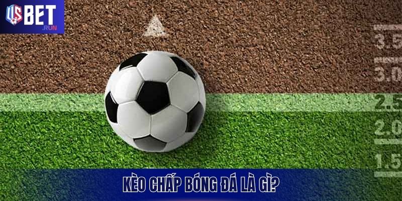 Kèo Chấp Bóng Đá USBET - Chìa Khóa Vàng Làm Chủ Trận Đấu Tìm hiểu khái niệm kèo chấp bóng đá chi tiết nhất
