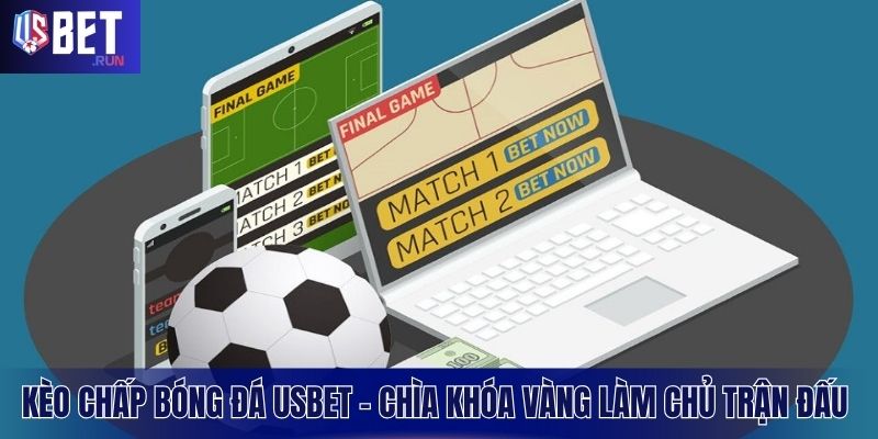 Kèo Chấp Bóng Đá USBET - Chìa Khóa Vàng Làm Chủ Trận Đấu Tìm hiểu khái niệm kèo chấp bóng đá chi tiết nhất